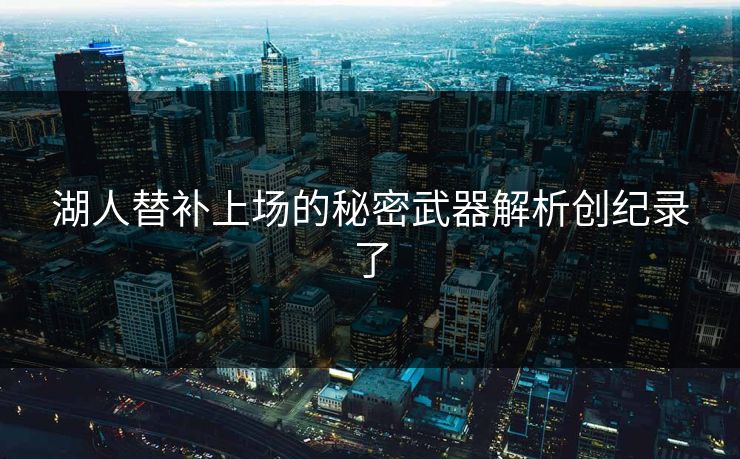 湖人替补上场的秘密武器解析创纪录了